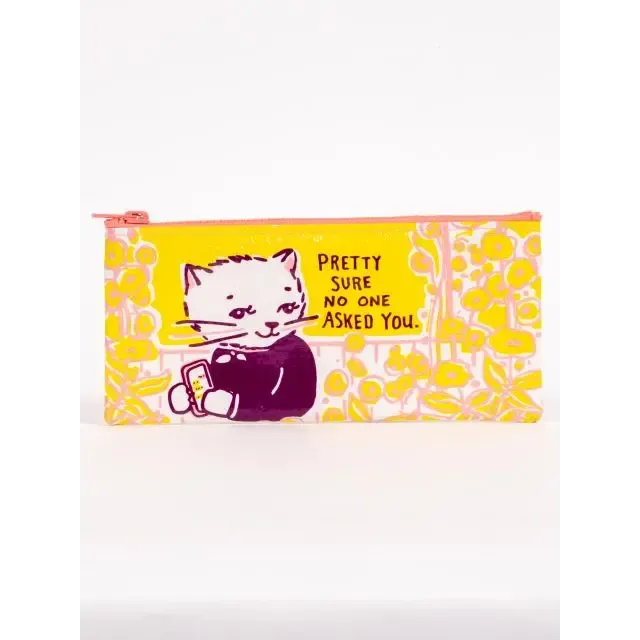 Pretty Sure No One Asked You Pencil Case